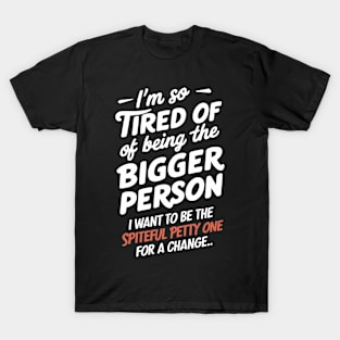 I'm So Tired of Being the Bigger Person T-Shirt